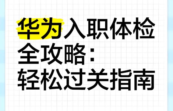华为入职体检为何如此严格？华为体检不合格该怎么处理？